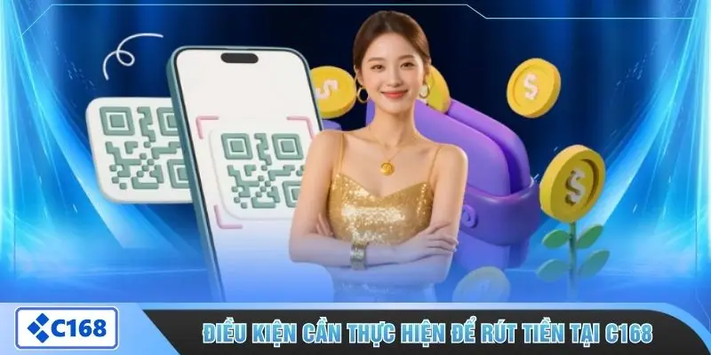 Điều kiện cần thực hiện để rút tiền tại C168
