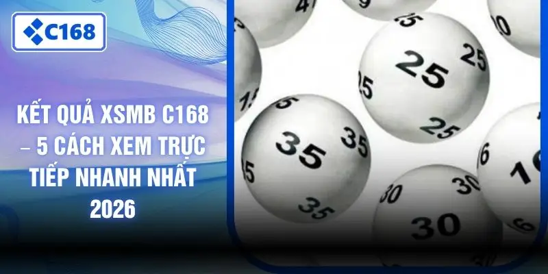 Kết Quả XSMB C168 – 5 Cách Xem Trực Tiếp Nhanh Nhất 2026